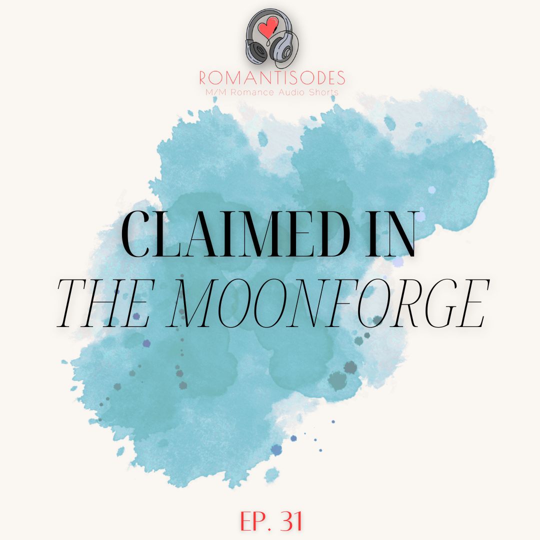 Romantisodes Ep. 031 "Claimed in the Moonforge"