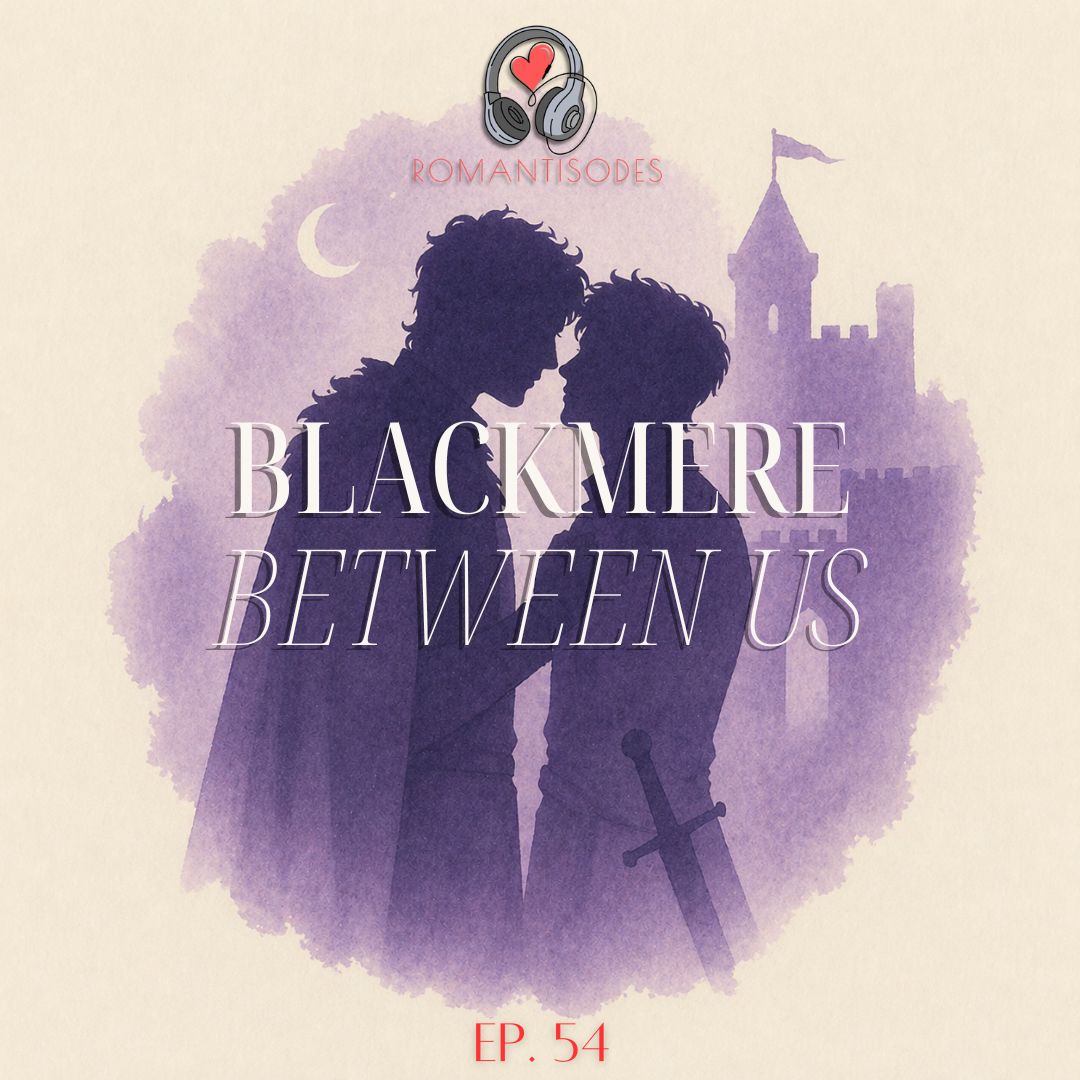 Romantisodes Ep. 054 "Blackmere Between Us"