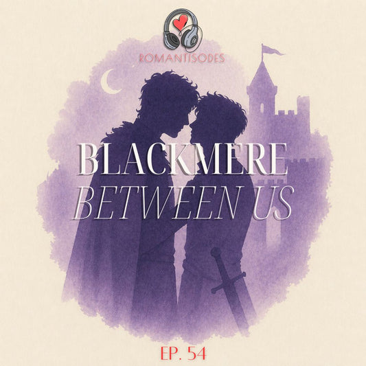 Romantisodes Ep. 054 "Blackmere Between Us"