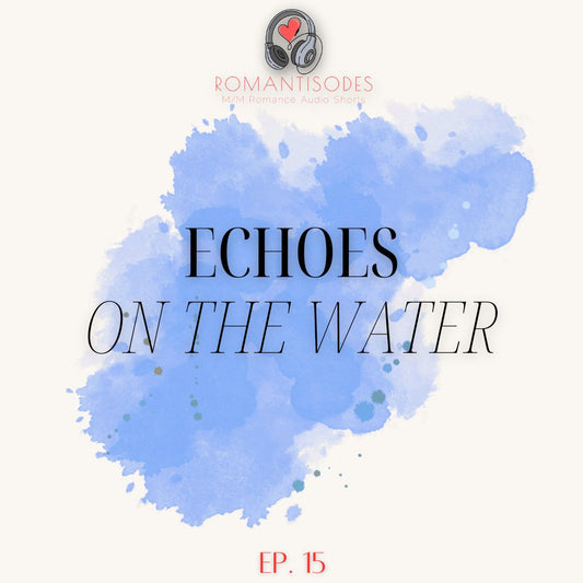 Romantisodes Ep. 015 "Echoes on the Water"
