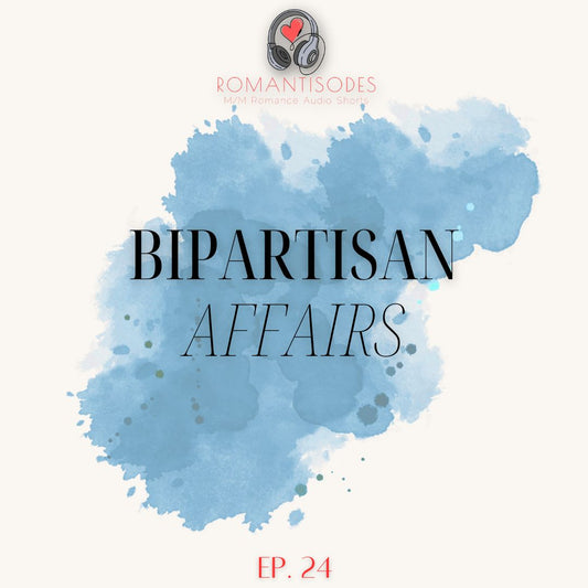 Romantisodes Ep. 024 "Bipartisan Affairs"