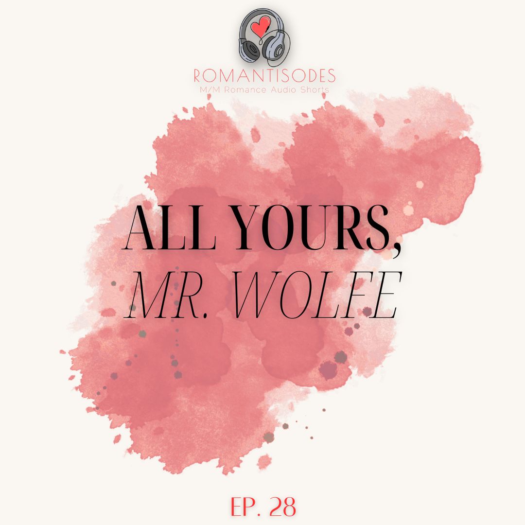 Romantisodes Ep. 028 "All Yours, Mr. Wolfe"
